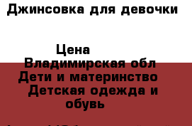 Джинсовка для девочки › Цена ­ 300 - Владимирская обл. Дети и материнство » Детская одежда и обувь   